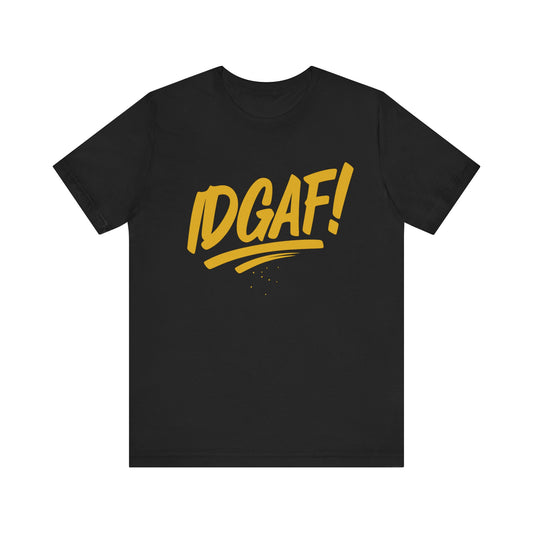 IDGAF! - Unisex Jersey Short Sleeve Tee