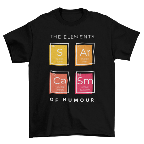 Sarcasm elements of humor science joke periodic table t-shirt
