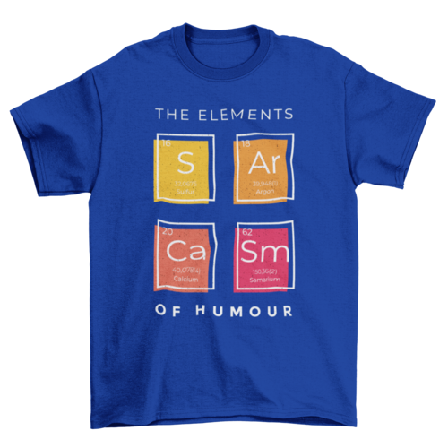 Sarcasm elements of humor science joke periodic table t-shirt