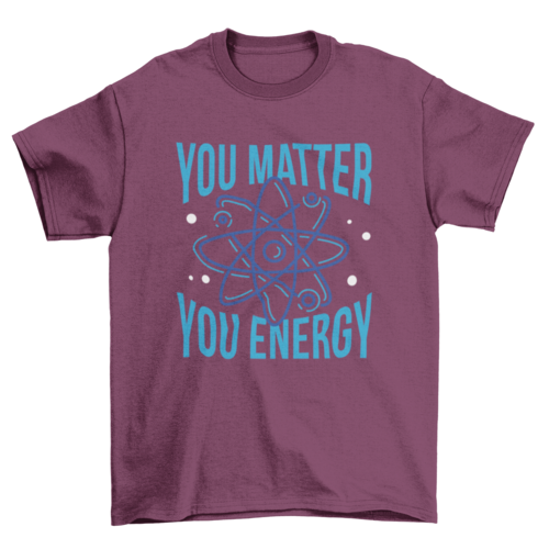 You matter you energy quote t-shirt