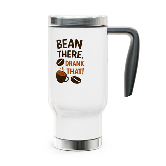"Bean There, Drank That" Stainless Steel Travel Mug with Handle