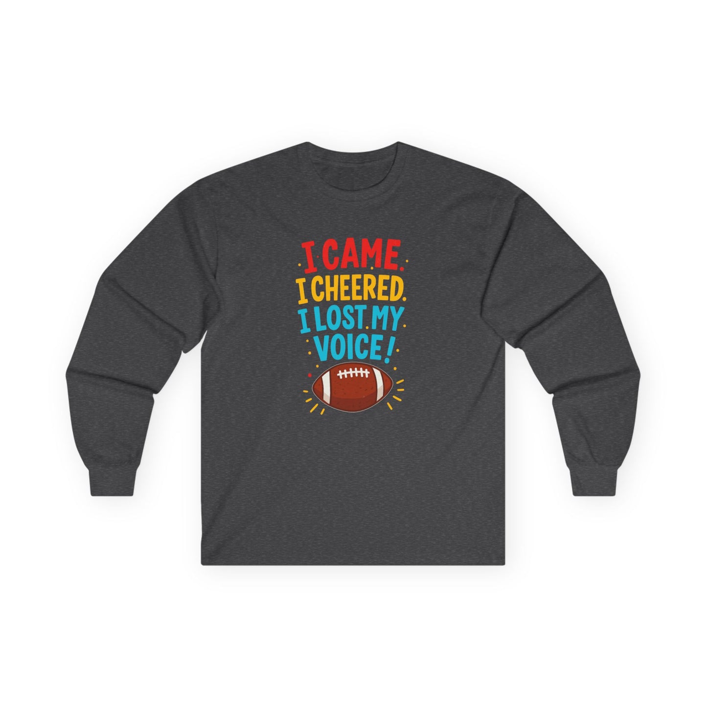 "I Came. I Cheered. I Lost My Voice!" Unisex Long Sleeve Tee