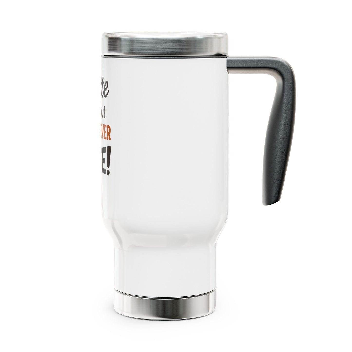 "Latte But Never Late" Stainless Steel Travel Mug with Handle