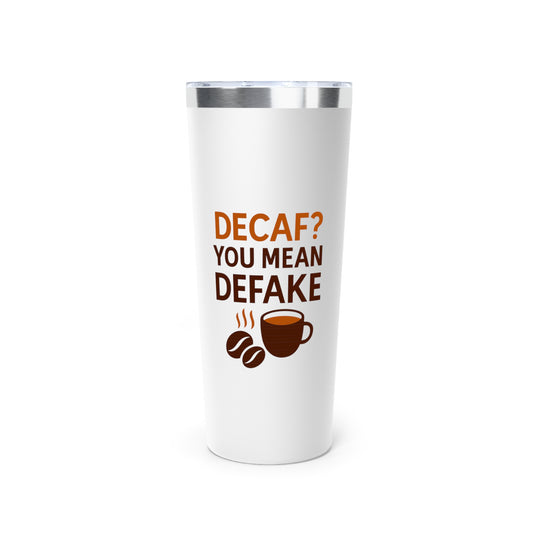 "Decaf? You Mean Defake" Copper Vacuum Insulated Tumbler