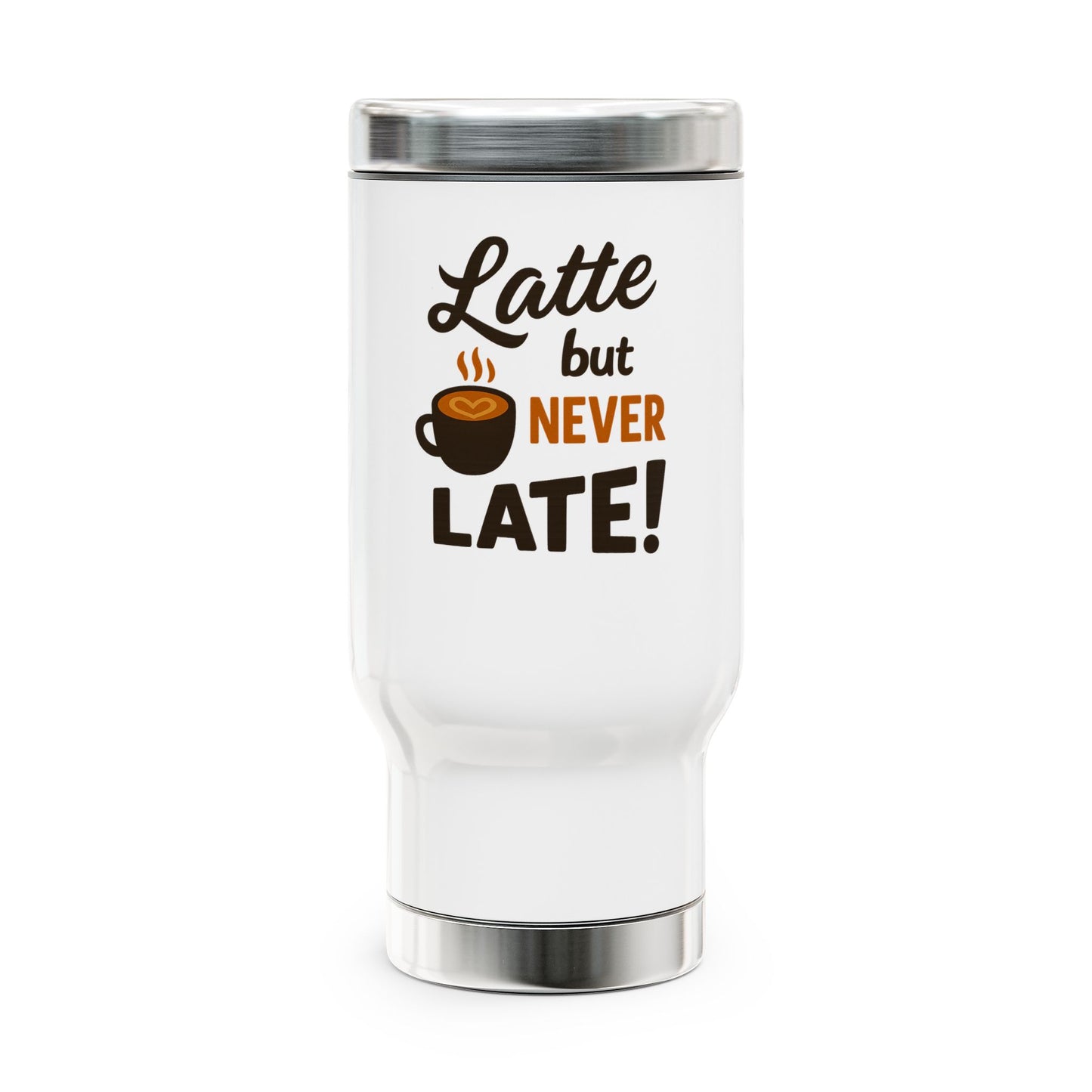 "Latte But Never Late" Stainless Steel Travel Mug with Handle